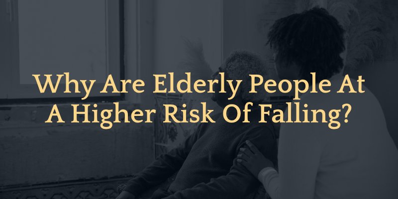 why are elderly people at higher risk of falling 