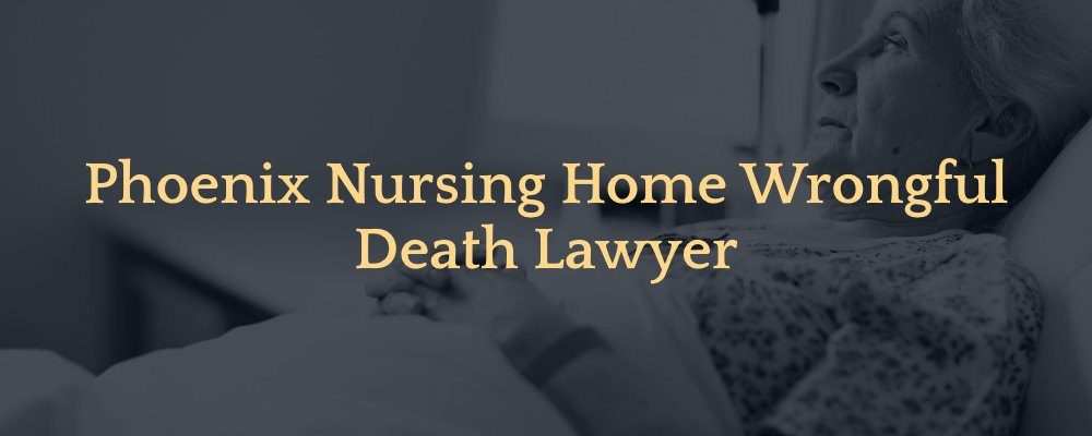 Phoenix Nursing Home Wrongful Death Lawyer