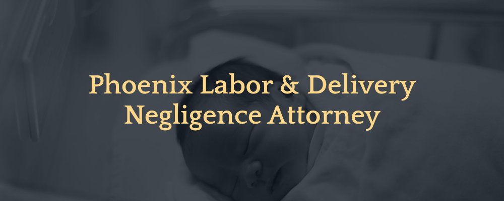 Phoenix Labor & Delivery Negligence Attorney
