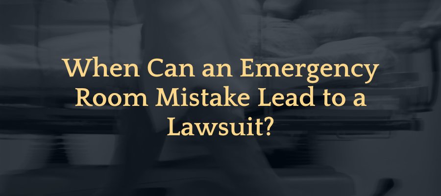 When Can An Emergency Room Mistake Lead To A Lawsuit?