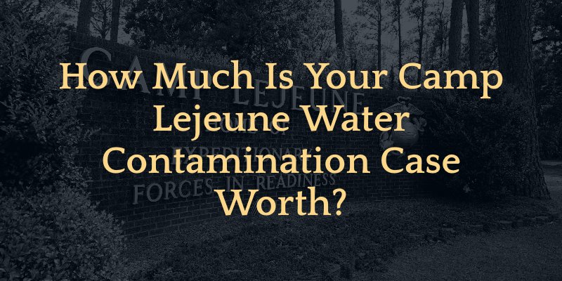 how much is your camp lejeune water contamination case worth?