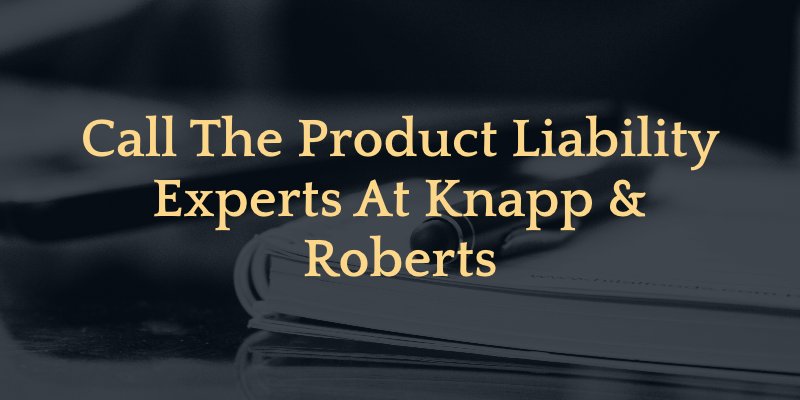 call the product liability experts at knapp and roberts