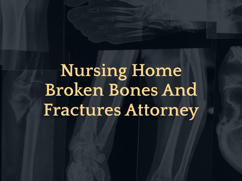 Nursing Home Broken Bones and Fractures Attorney